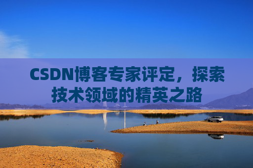 CSDN博客专家评定，探索技术领域的精英之路